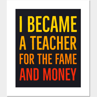 I Became A Teacher For The Money And Fame Posters and Art